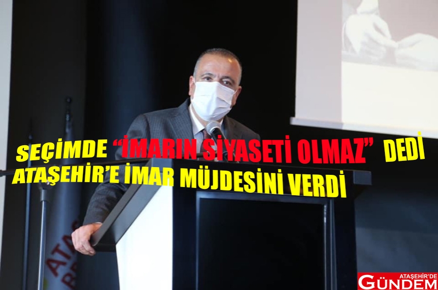 İLGEZDİ’DEN İMAR MÜJDESİ SEÇİM İMAR MÜJDE ATAŞEHİR